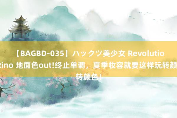 【BAGBD-035】ハックツ美少女 Revolution Rino 地面色out!终止单调，夏季妆容就要这样玩转颜色！