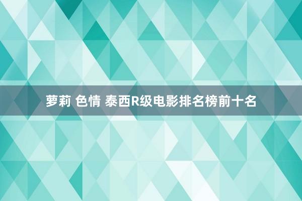 萝莉 色情 泰西R级电影排名榜前十名