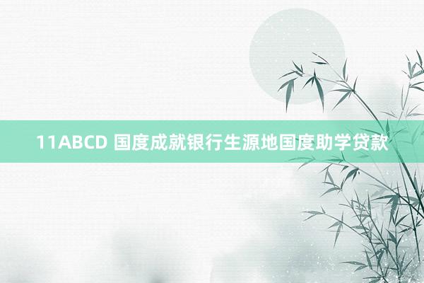 11ABCD 国度成就银行生源地国度助学贷款